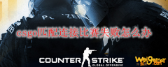 csgo匹配连接比赛失败怎么办