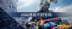 csgo透视会不会被封号-透视是否会封号