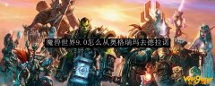 魔兽世界9.0怎么从奥格瑞玛去德拉诺