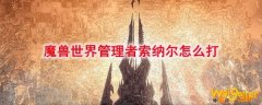 《魔兽世界》管理者索纳尔怎么打